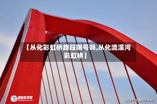 【从化彩虹桥路段限号吗,从化流溪河彩虹桥】