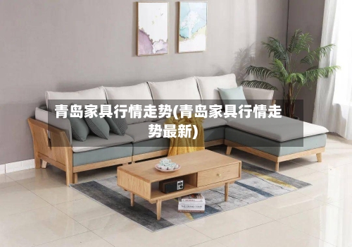 青岛家具行情走势(青岛家具行情走势最新)