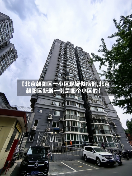 【北京朝阳区一小区现疑似病例,北京朝阳区新增一例是哪个小区的】