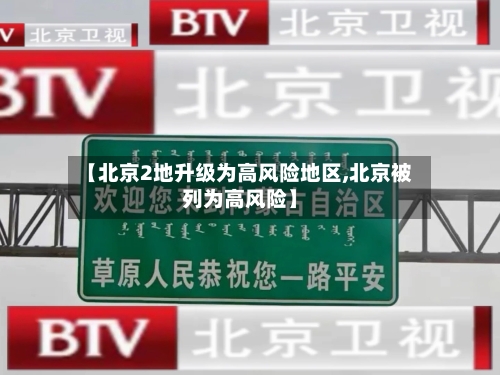 【北京2地升级为高风险地区,北京被列为高风险】
