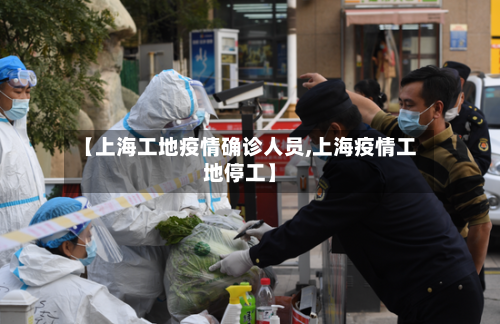 【上海工地疫情确诊人员,上海疫情工地停工】