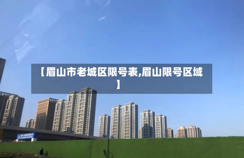 【眉山市老城区限号表,眉山限号区域】