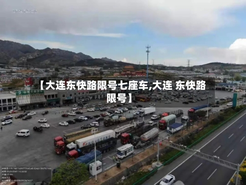 【大连东快路限号七座车,大连 东快路 限号】