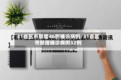 31省区市新增46例确诊病例/31省区市新增确诊病例32例