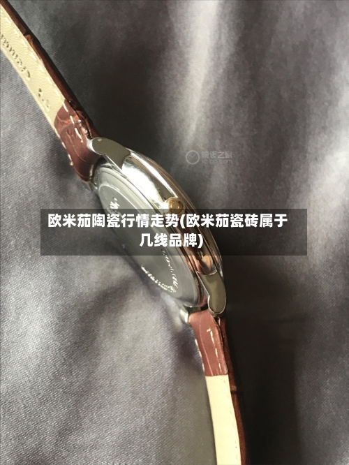 欧米茄陶瓷行情走势(欧米茄瓷砖属于几线品牌)