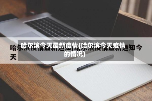 哈尔滨今天最新疫情(哈尔滨今天疫情的情况)