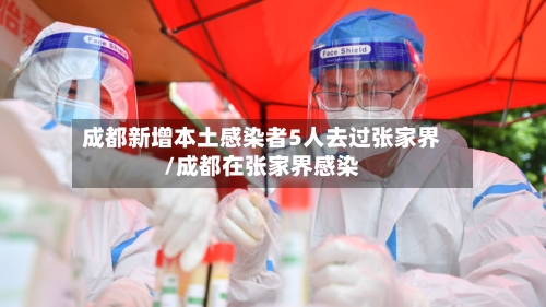 成都新增本土感染者5人去过张家界/成都在张家界感染