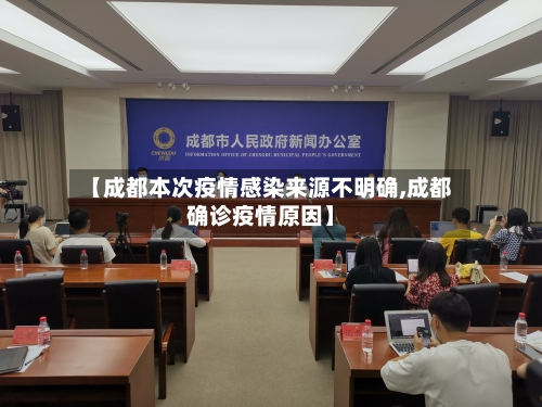 【成都本次疫情感染来源不明确,成都确诊疫情原因】