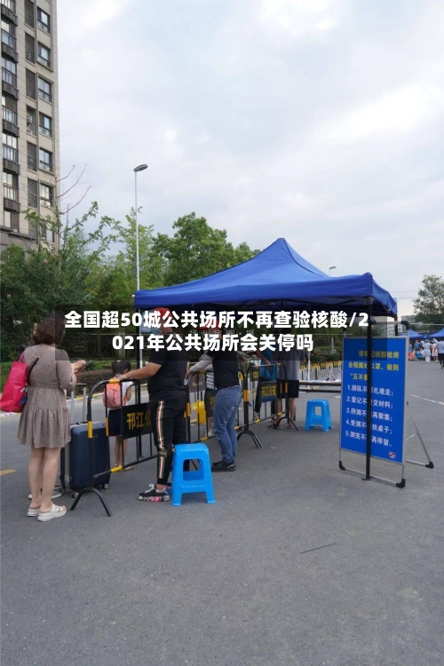 全国超50城公共场所不再查验核酸/2021年公共场所会关停吗