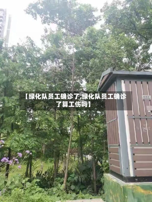 【绿化队员工确诊了,绿化队员工确诊了算工伤吗】