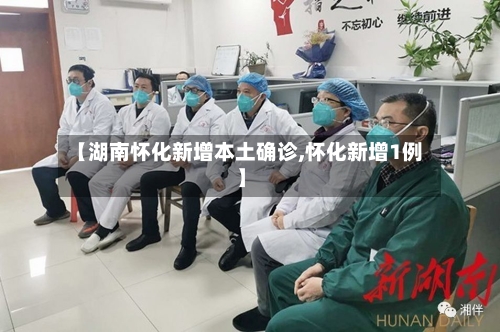 【湖南怀化新增本土确诊,怀化新增1例】