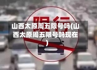 山西太原周五限号吗(山西太原周五限号吗现在)