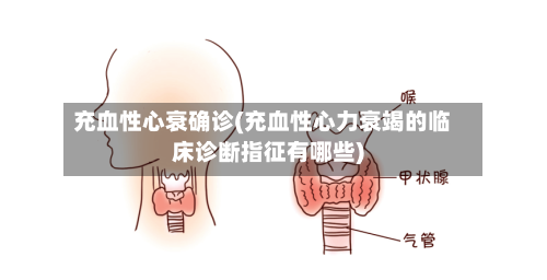 充血性心衰确诊(充血性心力衰竭的临床诊断指征有哪些)