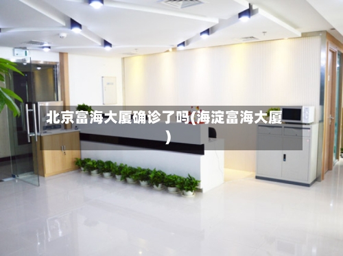 北京富海大厦确诊了吗(海淀富海大厦)