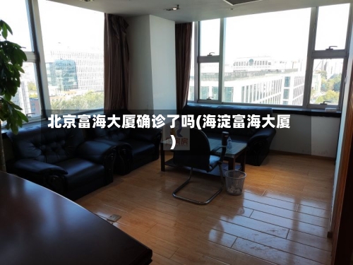 北京富海大厦确诊了吗(海淀富海大厦)