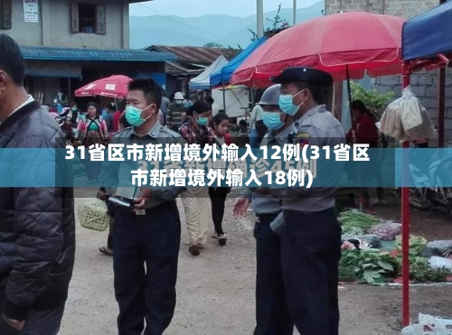 31省区市新增境外输入12例(31省区市新增境外输入18例)