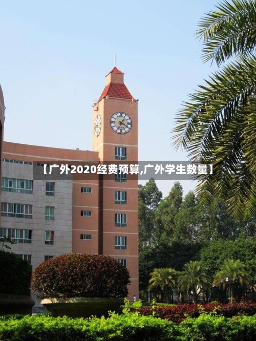 【广外2020经费预算,广外学生数量】