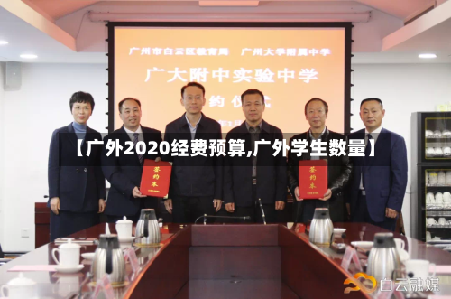 【广外2020经费预算,广外学生数量】