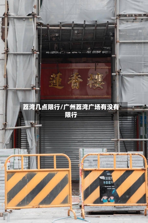 荔湾几点限行/广州荔湾广场有没有限行