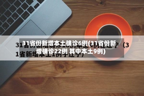 31省份新增本土确诊6例(31省份新增确诊22例 其中本土9例)