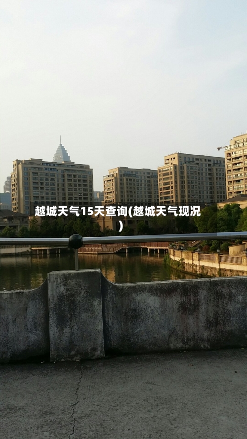 越城天气15天查询(越城天气现况)