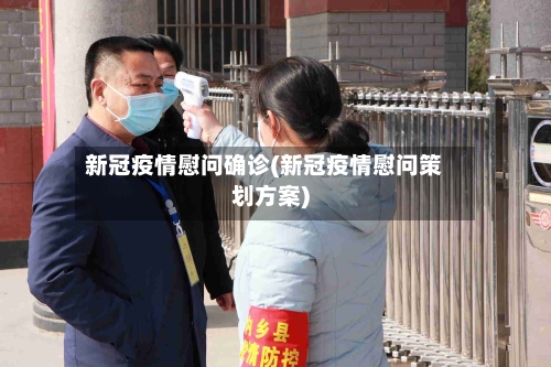 新冠疫情慰问确诊(新冠疫情慰问策划方案)