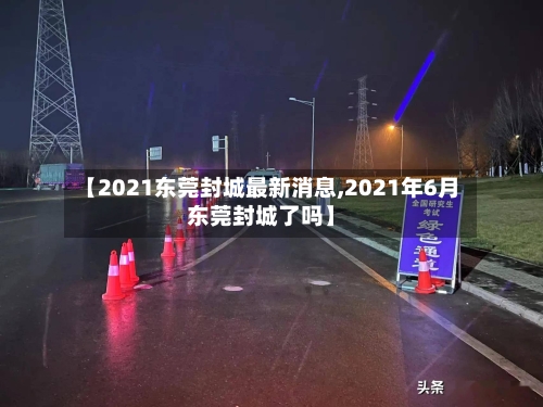 【2021东莞封城最新消息,2021年6月东莞封城了吗】