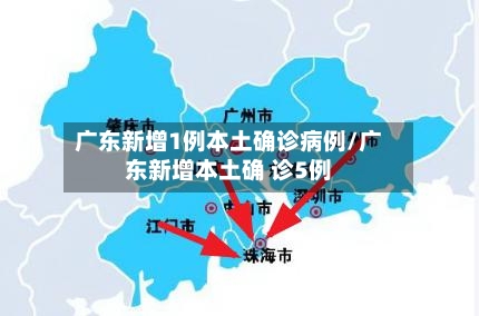 广东新增1例本土确诊病例/广东新增本土确 诊5例