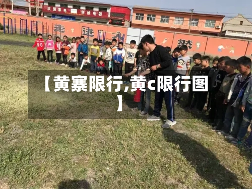 【黄寨限行,黄c限行图】