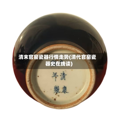 清末官窑瓷器行情走势(清代官窑瓷器史在线读)