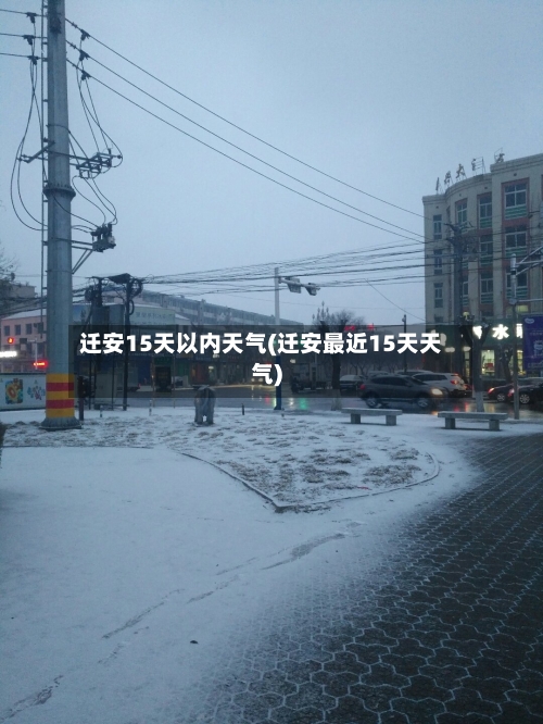 迁安15天以内天气(迁安最近15天天气)