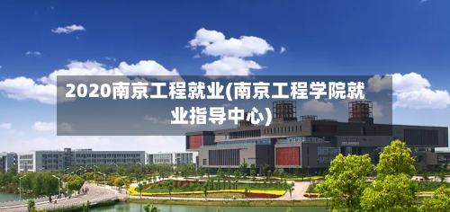 2020南京工程就业(南京工程学院就业指导中心)