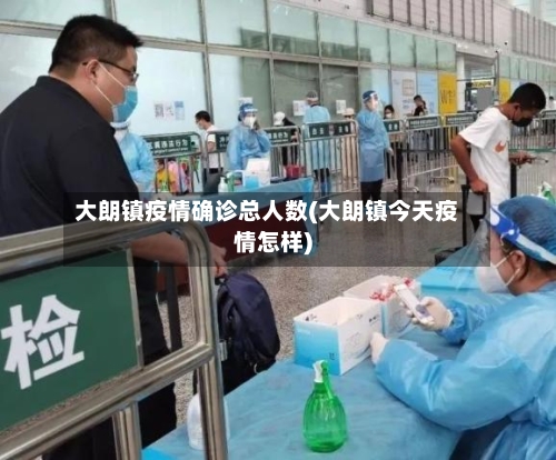 大朗镇疫情确诊总人数(大朗镇今天疫情怎样)