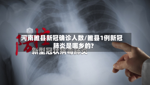 河南睢县新冠确诊人数/睢县1例新冠肺炎是哪乡的?