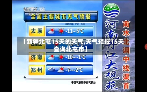 【新疆北屯15天的天气,天气预报15天查询北屯市】