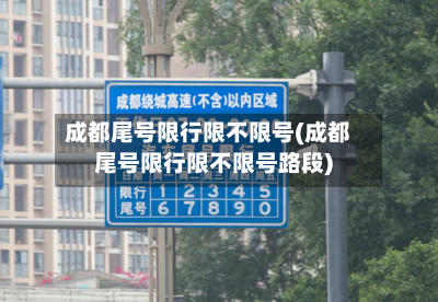 成都尾号限行限不限号(成都尾号限行限不限号路段)