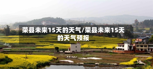 荣县未来15天的天气/荣县未来15天的天气预报