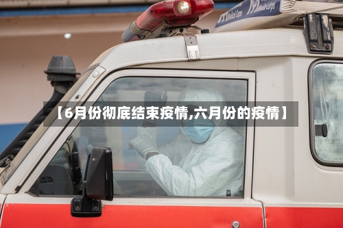 【6月份彻底结束疫情,六月份的疫情】