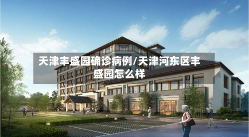 天津丰盛园确诊病例/天津河东区丰盛园怎么样