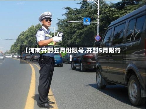 【河南开封五月份限号,开封5月限行】