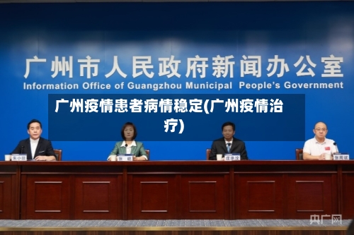广州疫情患者病情稳定(广州疫情治疗)