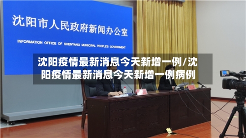 沈阳疫情最新消息今天新增一例/沈阳疫情最新消息今天新增一例病例