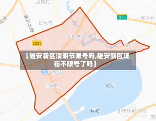 【雄安新区清明节限号吗,雄安新区现在不限号了吗】