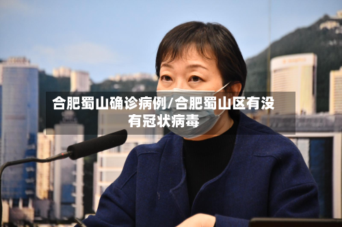 合肥蜀山确诊病例/合肥蜀山区有没有冠状病毒