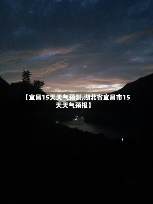 【宜昌15天天气预测,湖北省宜昌市15天天气预报】