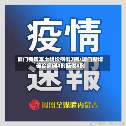 厦门新增本土确诊病例7例/厦门新增确诊病例4例疑似4例