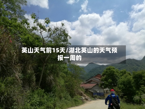 英山天气前15天/湖北英山的天气预报一周的