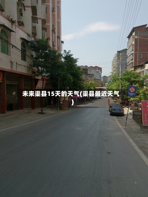 未来渠县15天的天气(渠县最近天气)