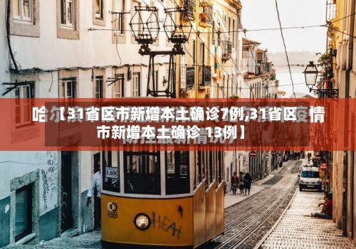 【31省区市新增本土确诊7例,31省区市新增本土确诊 13例】
