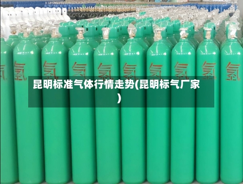 昆明标准气体行情走势(昆明标气厂家)